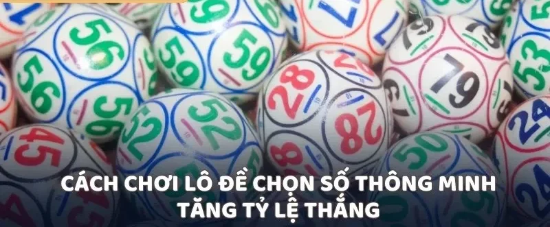 Cách chơi lô đề chọn số thông minh tăng tỷ lệ thắng
