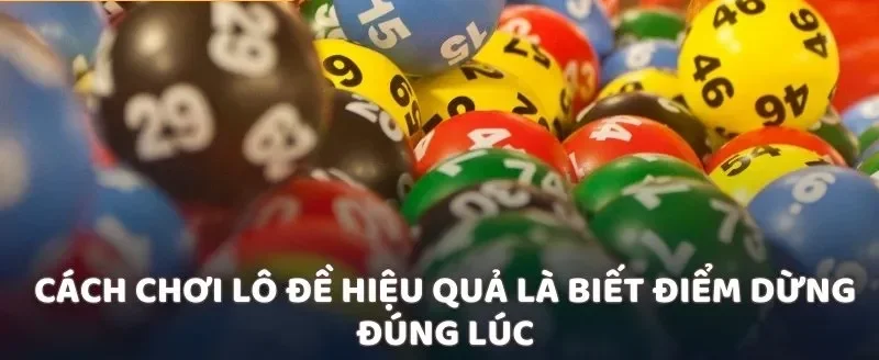 Cách chơi lô đề hiệu quả là biết điểm dừng đúng lúc