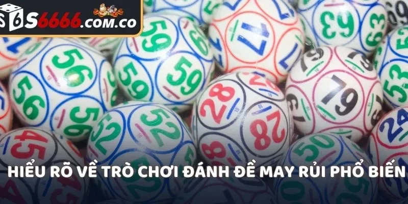 Hiểu rõ về trò chơi đánh đề may rủi phổ biến