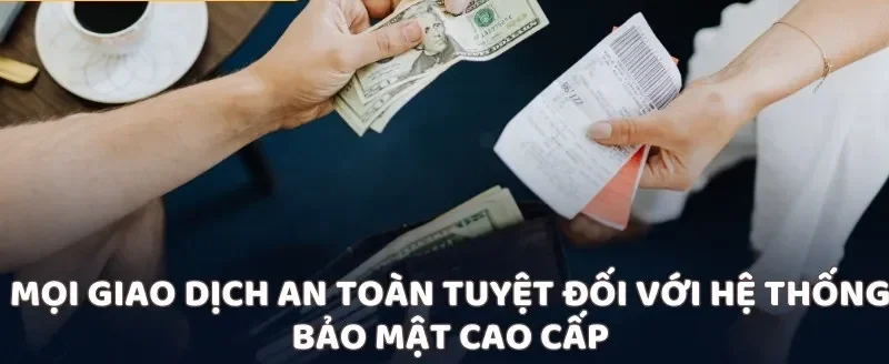 Mọi giao dịch an toàn tuyệt đối với hệ thống bảo mật cao cấp